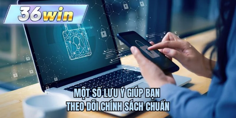 Một số lưu ý giúp bạn theo dõi chính sách chuẩn
